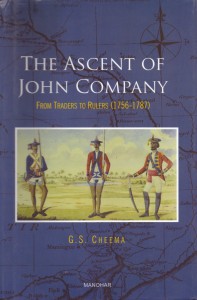 The Ascent of John Company: From Traders to Rulers (1756-1787) by G S Cheema